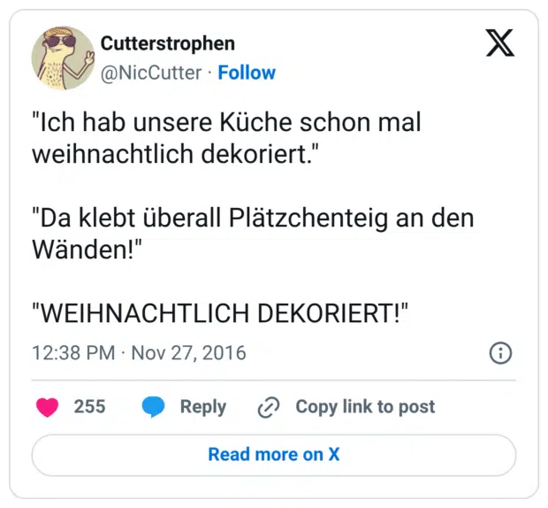 "Ich hab unsere Küche schon mal weihnachtlich dekoriert." "Da klebt überall Plätzchenteig an den Wänden!" "WEIHNACHTLICH DEKORIERT!"