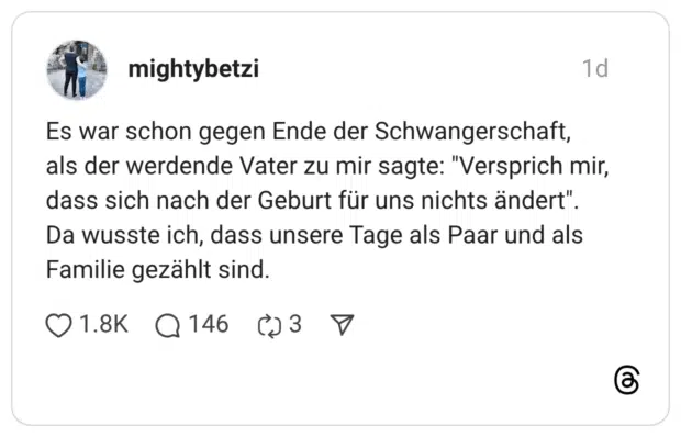 s war schon gegen Ende der Schwangerschaft, als der werdende Vater zu mir sagte: "Versprich mir, dass sich nach der Geburt für uns nichts ändert". Da wusste ich, dass unsere Tage als Paar und als Familie gezählt sind.