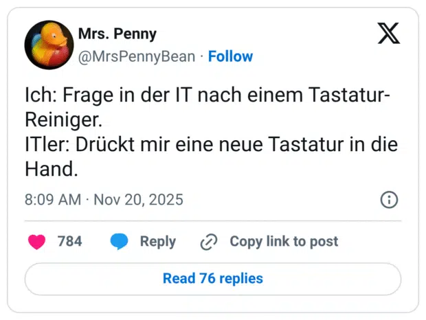 Ich: Frage in der IT nach einem Tastatur-Reiniger. ITler: Drückt mir eine neue Tastatur in die Hand.