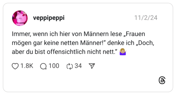 Immer, wenn ich hier von Männern lese „Frauen mögen gar keine netten Männer!“ denke ich „Doch, aber du bist offensichtlich nicht nett.“ :frau_zuckt_mit_schultern::hautton-3: