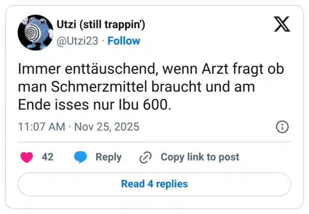 Immer enttäuschend, wenn Arzt fragt ob man Schmerzmittel braucht und am Ende isses nur Ibu 600.