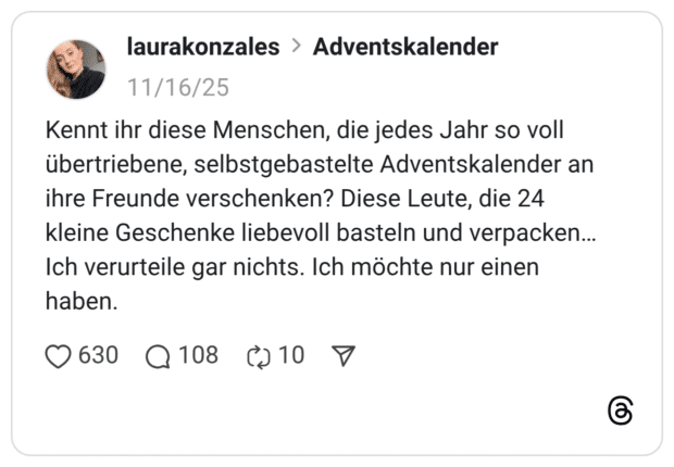 Kennt ihr diese Menschen, die jedes Jahr so voll übertriebene, selbstgebastelte Adventskalender an ihre Freunde verschenken? Diese Leute, die 24 kleine Geschenke liebevoll basteln und verpacken... Ich verurteile gar nichts. Ich möchte nur einen haben.