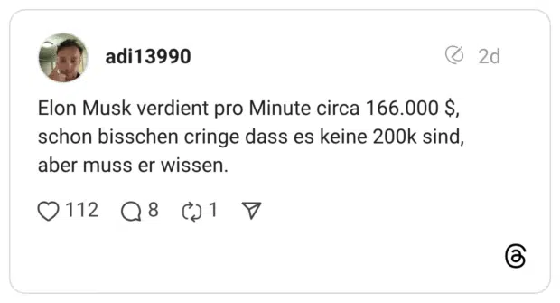 Elon Musk verdient pro Minute circa 166.000 $, schon bisschen cringe dass es keine 200k sind, aber muss er wissen.