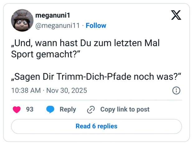 Und, wann hast Du zum letzten Mal Sport gemacht?" „Sagen Dir Trimm-Dich-Pfade noch was?"