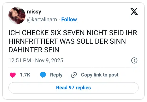 ICH CHECKE SIX SEVEN NICHT SEID IHR HIRNFRITTIERT WAS SOLL DER SINN DAHINTER SEIN