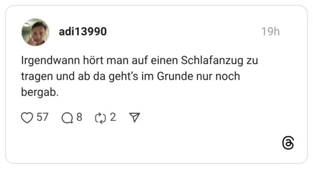 Irgendwann hört man auf einen Schlafanzug zu tragen und ab da geht's im Grunde nur noch bergab.