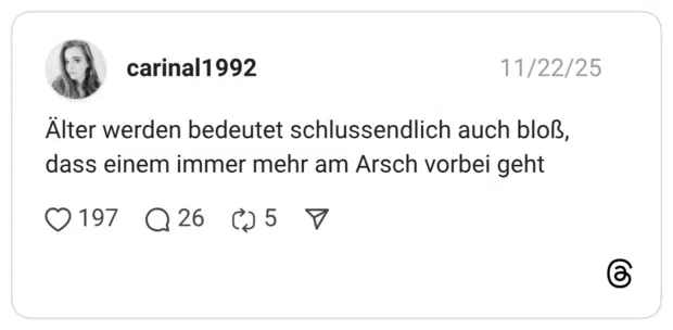 Älter werden bedeutet schlussendlich auch bloß, dass einem immer mehr am Arsch vorbei geht