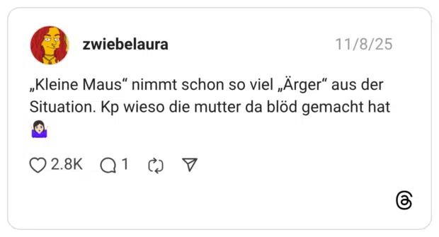 „Kleine Maus" nimmt schon so viel „Ärger" aus der Situation. Kp wieso die mutter da blöd gemacht ha