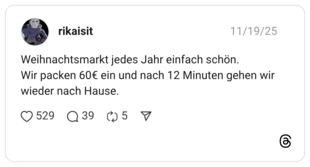 Weihnachtsmarkt jedes Jahr einfach schön. Wir packen 60€ ein und nach 12 Minuten gehen wir wieder nach Hause.