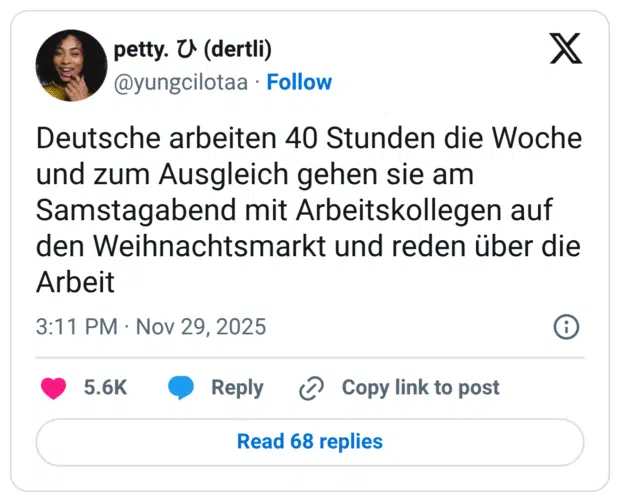 Deutsche arbeiten 40 Stunden die Woche und zum Ausgleich gehen sie am Samstagabend mit Arbeitskollegen auf den Weihnachtsmarkt und reden über die Arbeit