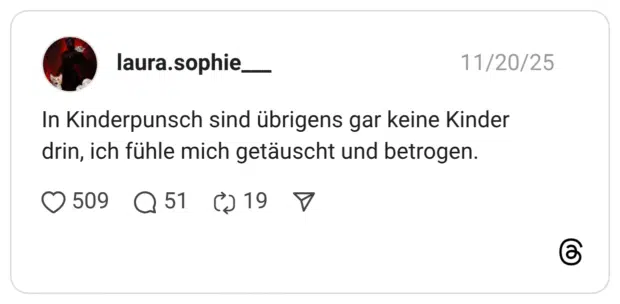 In Kinderpunsch sind übrigens gar keine Kinder drin, ich fühle mich getäuscht und betrogen.