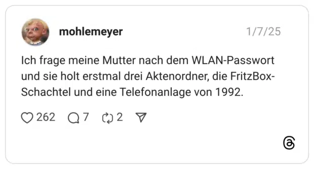Ich frage meine Mutter nach dem WLAN-Passwort und sie holt erstmal drei Aktenordner, die FritzBox-Schachtel und eine Telefonanlage von 1992.