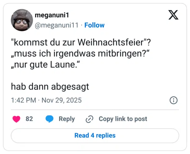 "kommst du zur Weihnachtsfeier"? „muss ich irgendwas mitbringen?“ „nur gute Laune.“ hab dann abgesagt
