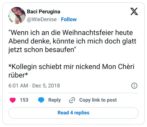 "Wenn ich an die Weihnachtsfeier heute Abend denke, könnte ich mich doch glatt jetzt schon besaufen" *Kollegin schiebt mir nickend Mon Chèri rüber*