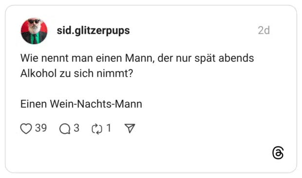 Wie nennt man einen Mann, der nur spät abends Alkohol zu sich nimmt? Einen Wein-Nachts-Mann