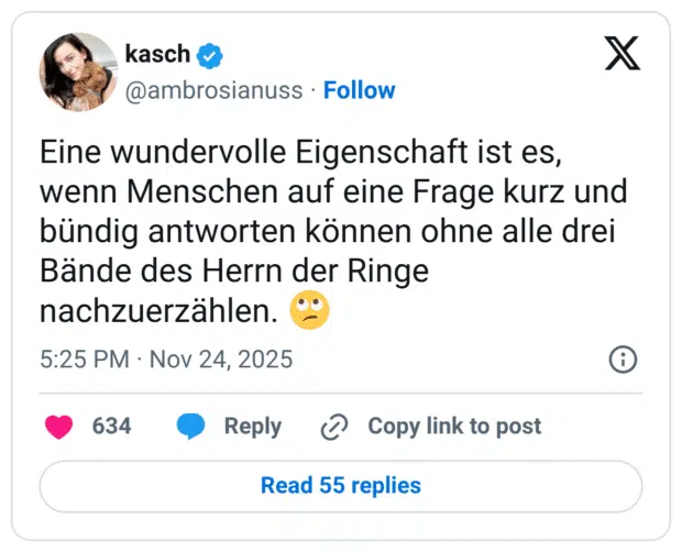 Eine wundervolle Eigenschaft ist es, wenn Menschen auf eine Frage kurz und bündig antworten können ohne alle drei Bände des Herrn der Ringe nachzuerzählen.