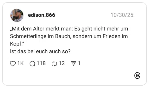 „Mit dem Alter merkt man: Es geht nicht mehr um Schmetterlinge im Bauch, sondern um Frieden im Kopf." Ist das bei euch auch so?