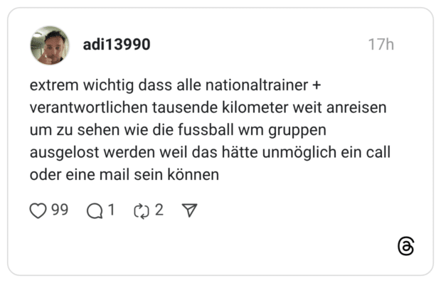 extrem wichtig dass alle nationaltrainer + verantwortlichen tausende kilometer weit anreisen um zu sehen wie die fussball wm gruppen ausgelost werden weil das hätte unmöglich ein call oder eine mail sein können