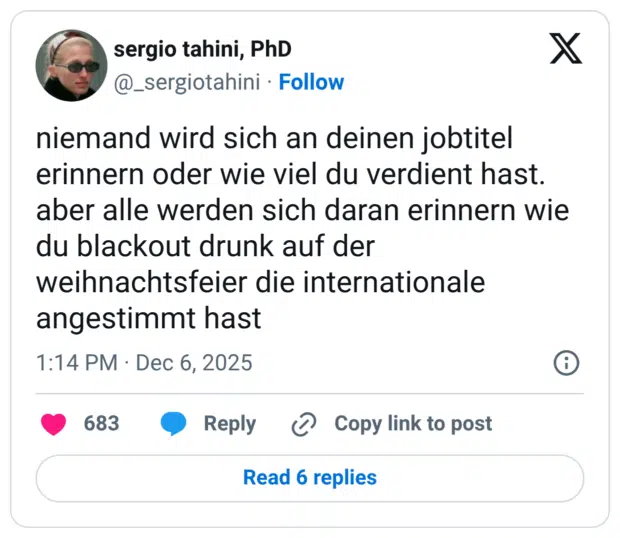 niemand wird sich an deinen jobtitel erinnern oder wie viel du verdient hast. aber alle werden sich daran erinnern wie du blackout drunk auf der weihnachtsfeier die internationale angestimmt hast