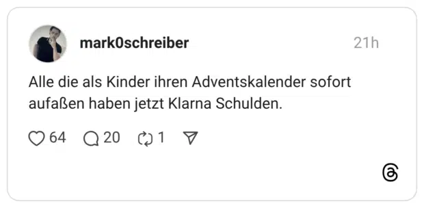 Alle die als Kinder ihren Adventskalender sofort aufaßen haben jetzt Klarna Schulden.