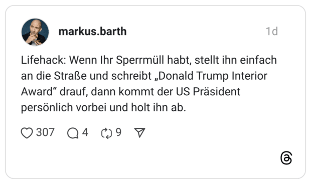 Lifehack: Wenn Ihr Sperrmüll habt, stellt ihn einfach an die Straße und schreibt „Donald Trump Interior Award" drauf, dann kommt der US Präsident persönlich vorbei und holt ihn ab