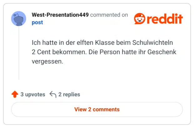 Ich hatte in der elften Klasse beim Schulwichteln 2 Cent bekommen. Die Person hatte ihr Geschenk vergessen.