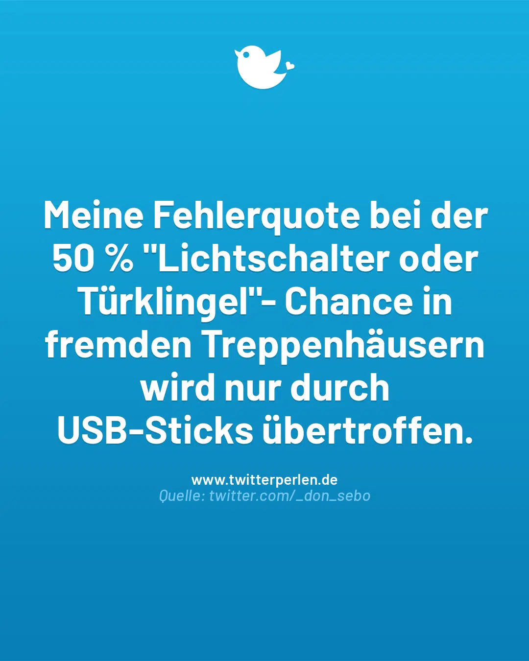 Meine Fehlerquote bei der 50 % „Lichtschalter oder Türklingel“- Chance in fremden Treppenhäusern wird nur durch USB-Sticks übertroffen.