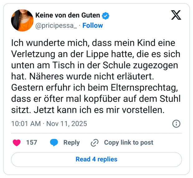 ch wunderte mich, dass mein Kind eine Verletzung an der Lippe hatte, die es sich unten am Tisch in der Schule zugezogen hat. Näheres wurde nicht erläutert. Gestern erfuhr ich beim Elternsprechtag, dass er öfter mal kopfüber auf dem Stuhl sitzt. Jetzt kann ich es mir vorstellen.