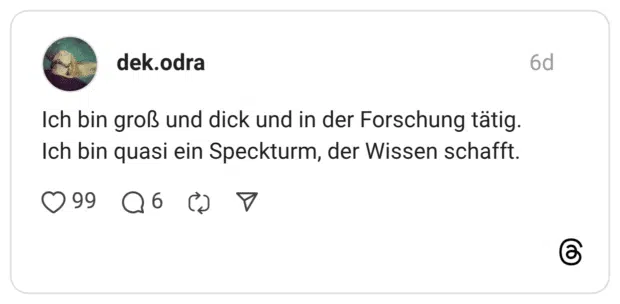 Ich bin groß und dick und in der Forschung tätig. Ich bin quasi ein Speckturm, der Wissen schafft