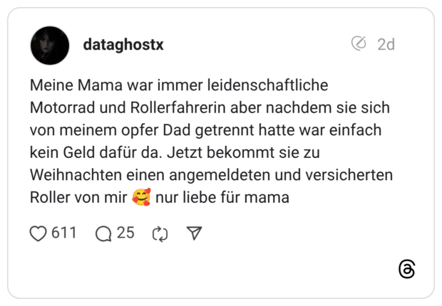 Meine Mama war immer leidenschaftliche Motorrad und Rollerfahrerin aber nachdem sie sich von meinem opfer Dad getrennt hatte war einfach kein Geld dafür da. Jetzt bekommt sie zu Weihnachten einen angemeldeten und versicherten Roller von mir 🥰 nur liebe für mama