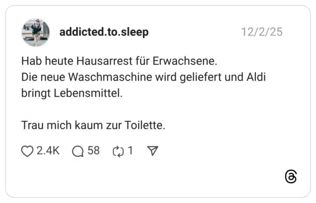 Hab heute Hausarrest für Erwachsene. Die neue Waschmaschine wird geliefert und Aldi bringt Lebensmittel. Trau mich kaum zur Toilette. 1 / 2