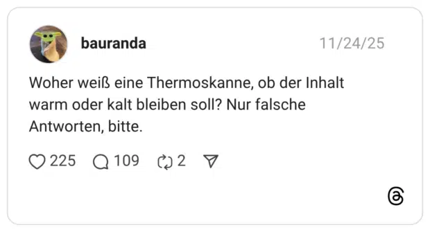 Woher weiß eine Thermoskanne, ob der Inhalt warm oder kalt bleiben soll? Nur falsche Antworten, bitte.