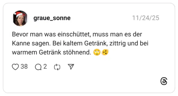 Bevor man was einschüttet, muss man es der Kanne sagen. Bei kaltem Getränk, zittrig und bei warmem Getränk stöhnend. 🙄🫨