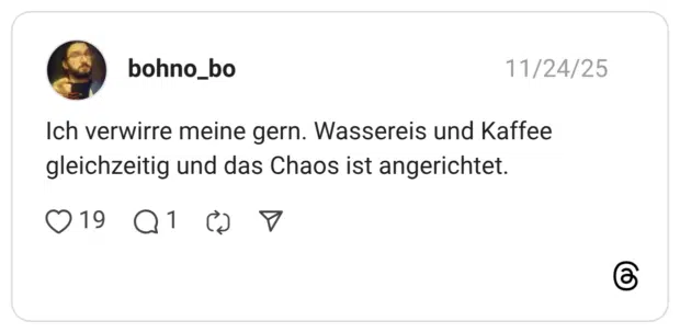 Ich verwirre meine gern. Wassereis und Kaffee gleichzeitig und das Chaos ist angerichtet.