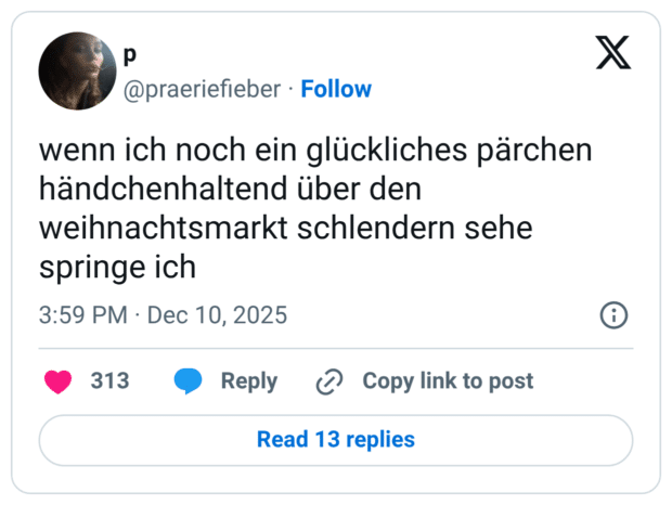wenn ich noch ein glückliches pärchen händchenhaltend über den weihnachtsmarkt schlendern sehe springe ich