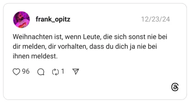 Weihnachten ist, wenn Leute, die sich sonst nie bei dir melden, dir vorhalten, dass du dich ja nie bei ihnen meldest.