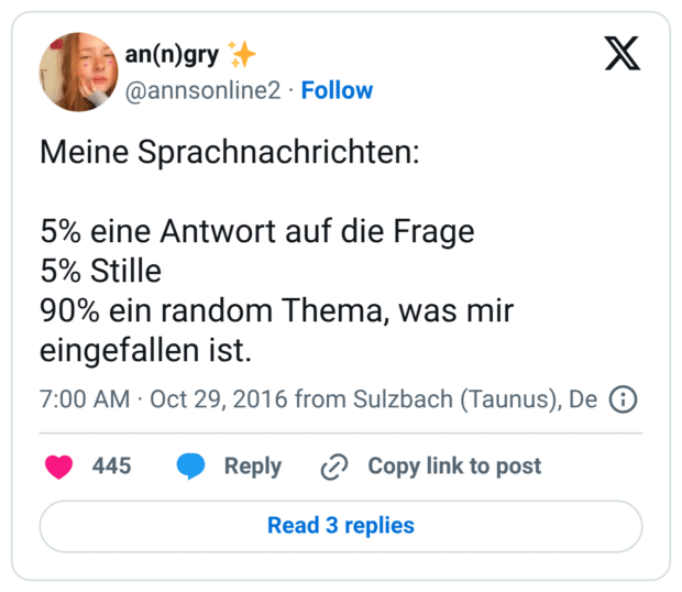 Meine Sprachnachrichten: 5% eine Antwort auf die Frage 5% Stille 90% ein random Thema, was mir eingefallen ist.