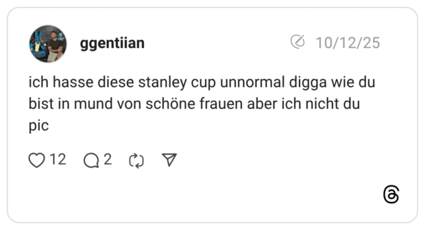 ich hasse diese stanley cup unnormal digga wie du bist in mund von schöne frauen aber ich nicht du pic