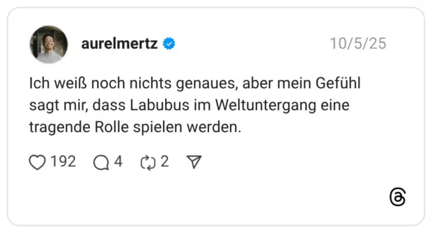 Ich weiß noch nichts genaues, aber mein Gefühl sagt mir, dass Labubus im Weltuntergang eine tragende Rolle spielen werden