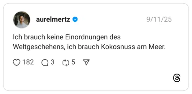 Ich brauch keine Einordnungen des Weltgeschehens, ich brauch Kokosnuss am Meer.