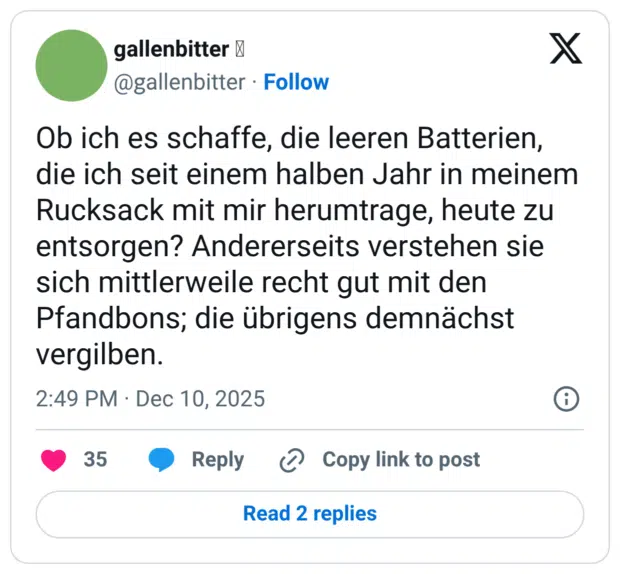 Ob ich es schaffe, die leeren Batterien, die ich seit einem halben Jahr in meinem Rucksack mit mir herumtrage, heute zu entsorgen? Andererseits verstehen sie sich mittlerweile recht gut mit den Pfandbons; die übrigens demnächst vergilben