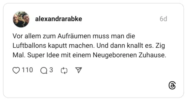Vor allem zum Aufräumen muss man die Luftballons kaputt machen. Und dann knallt es. Zig Mal. Super Idee mit einem Neugeborenen Zuhause.