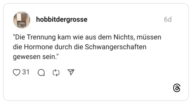 "Die Trennung kam wie aus dem Nichts, müssen die Hormone durch die Schwangerschaften gewesen sein."