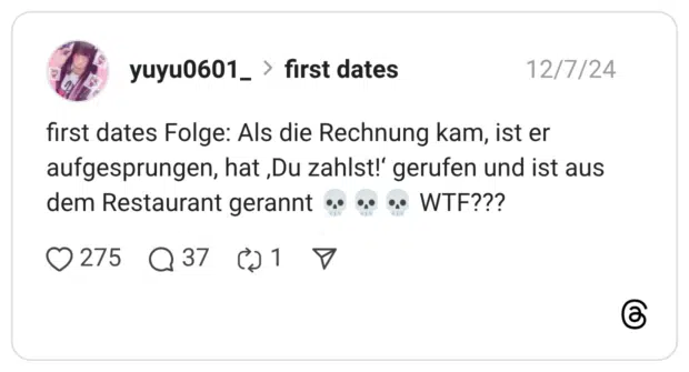 first dates Folge: Als die Rechnung kam, ist er aufgesprungen, hat ‚Du zahlst!‘ gerufen und ist aus dem Restaurant gerannt 💀💀💀 WTF???