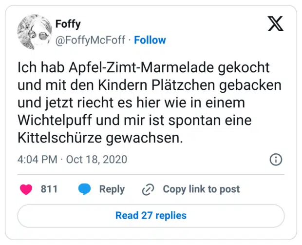 Ich hab Apfel-Zimt-Marmelade gekocht und mit den Kindern Plätzchen gebacken und jetzt riecht es hier wie in einem Wichtelpuff und mir ist spontan eine Kittelschürze gewachsen.