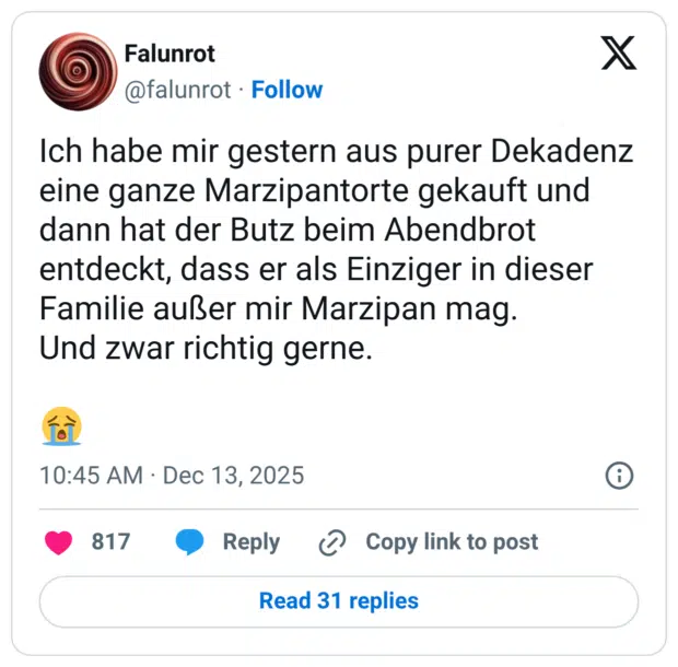 Ich habe mir gestern aus purer Dekadenz eine ganze Marzipantorte gekauft und dann hat der Butz beim Abendbrot entdeckt, dass er als Einziger in dieser Familie außer mir Marzipan mag. Und zwar richtig gerne.
