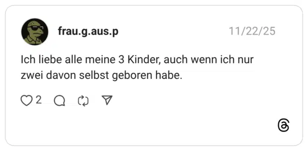 Ich liebe alle meine 3 Kinder, auch wenn ich nur zwei davon selbst geboren habe.