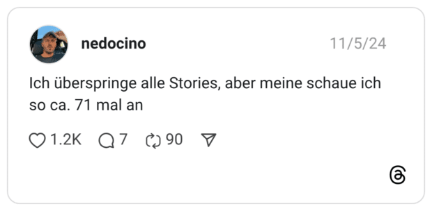 Ich überspringe alle Stories, aber meine schaue ich so ca. 71 mal an