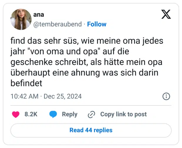find das sehr süs, wie meine oma jedes jahr "von oma und opa" auf die geschenke schreibt, als hätte mein opa überhaupt eine ahnung was sich darin befindet