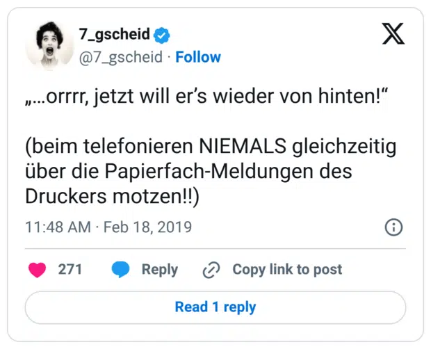 „…orrrr, jetzt will er’s wieder von hinten!“ (beim telefonieren NIEMALS gleichzeitig über die Papierfach-Meldungen des Druckers motzen!!)